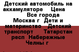 Детский автомобиль на аккамуляторе. › Цена ­ 2 000 - Все города, Москва г. Дети и материнство » Детский транспорт   . Татарстан респ.,Набережные Челны г.